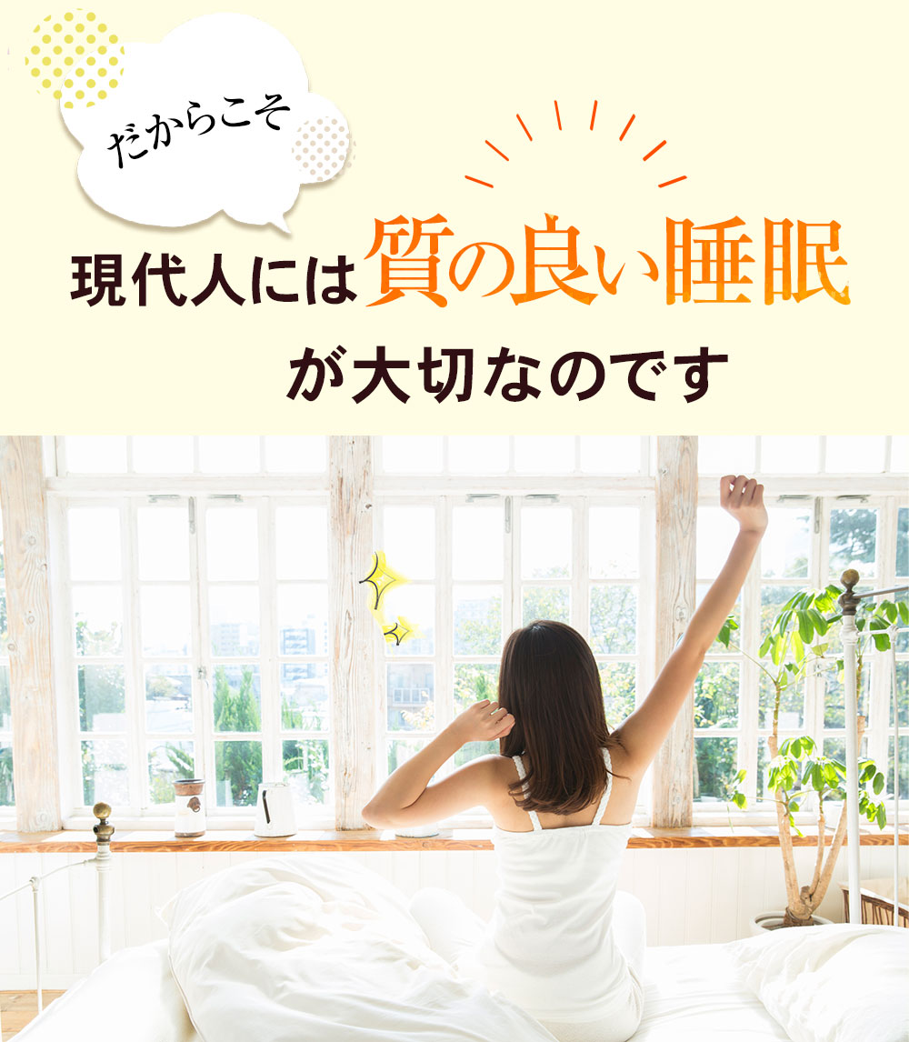 だからこそ現代人には質の良い睡眠が大切なのです。