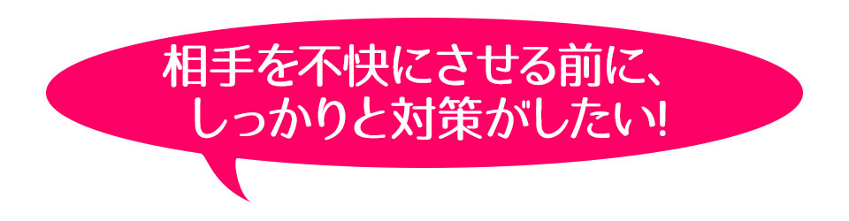 相手を不快にさせる前に、しっかりと対策がしたい!