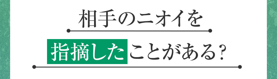 相手のニオイを指摘したことがある?