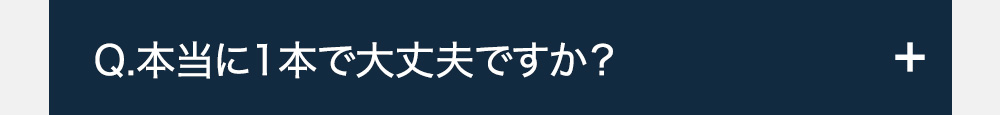 Q.本当に1本で大丈夫ですか?-