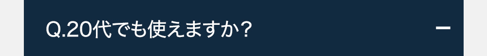 Q.20代でも使えますか?+